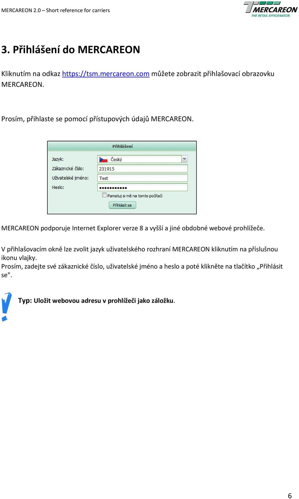 MERCAREON podporuje Internet Explorer verze 8 a vyšší a jiné obdobné webové prohlížeče.
