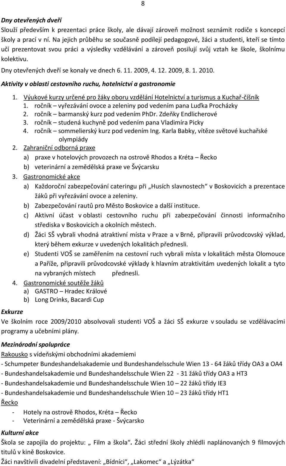 Dny otevřených dveří se konaly ve dnech 6. 11. 2009, 4. 12. 2009, 8. 1. 2010. Aktivity v oblasti cestovního ruchu, hotelnictví a gastronomie 1.