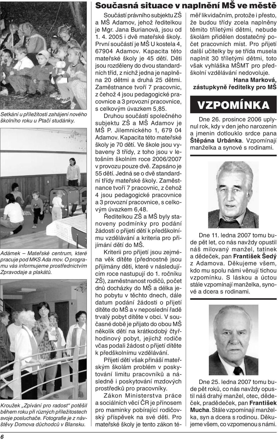 Současná situace v naplnění MŠ ve městě Součástí právního subjektu ZŠ a MŠ Adamov, jehož ředitelkou je Mgr. Jana Burianová, jsou od 1. 4. 2005 i dvě mateřské školy.