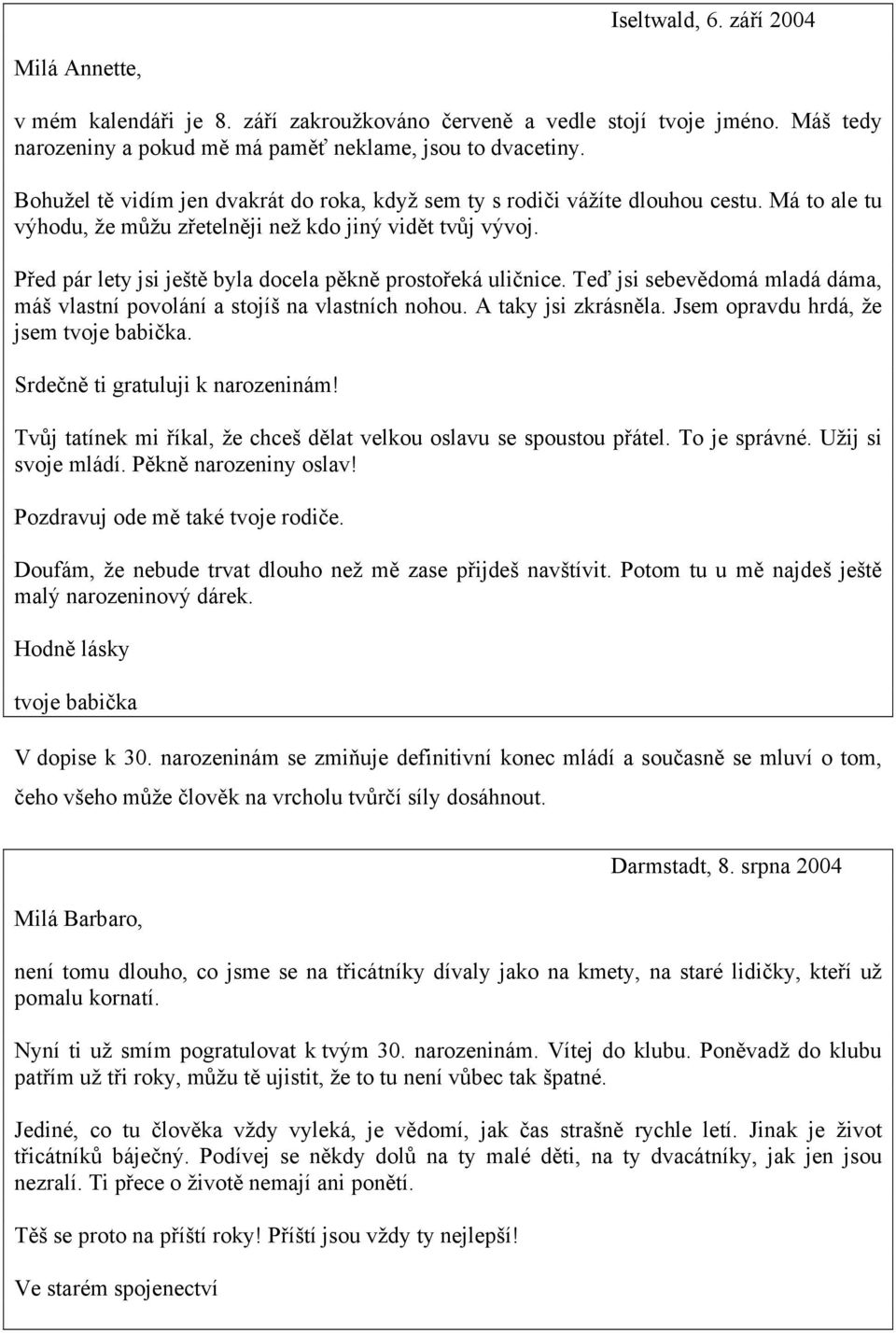 Před pár lety jsi ještě byla docela pěkně prostořeká uličnice. Teď jsi sebevědomá mladá dáma, máš vlastní povolání a stojíš na vlastních nohou. A taky jsi zkrásněla.