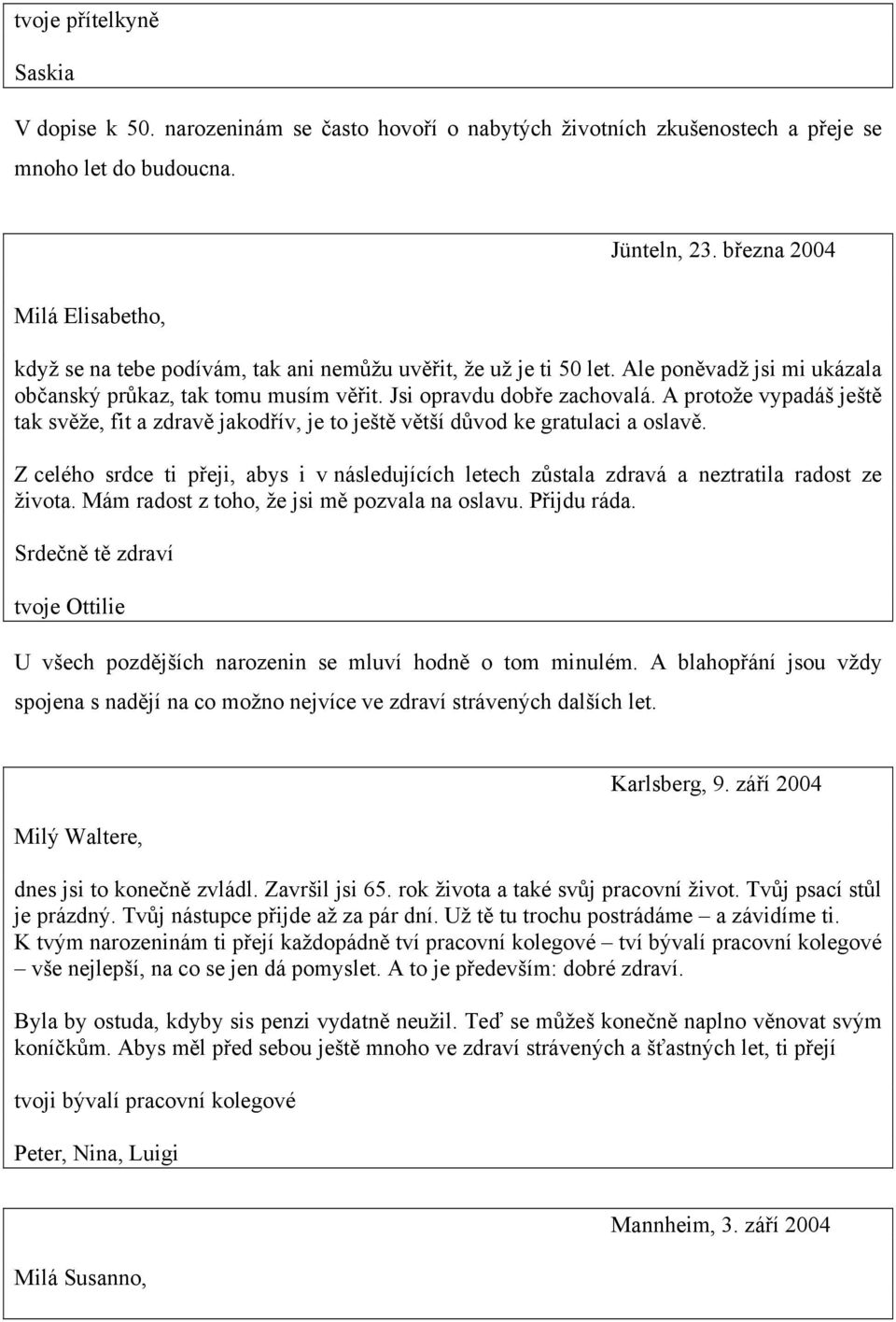 A protože vypadáš ještě tak svěže, fit a zdravě jakodřív, je to ještě větší důvod ke gratulaci a oslavě.