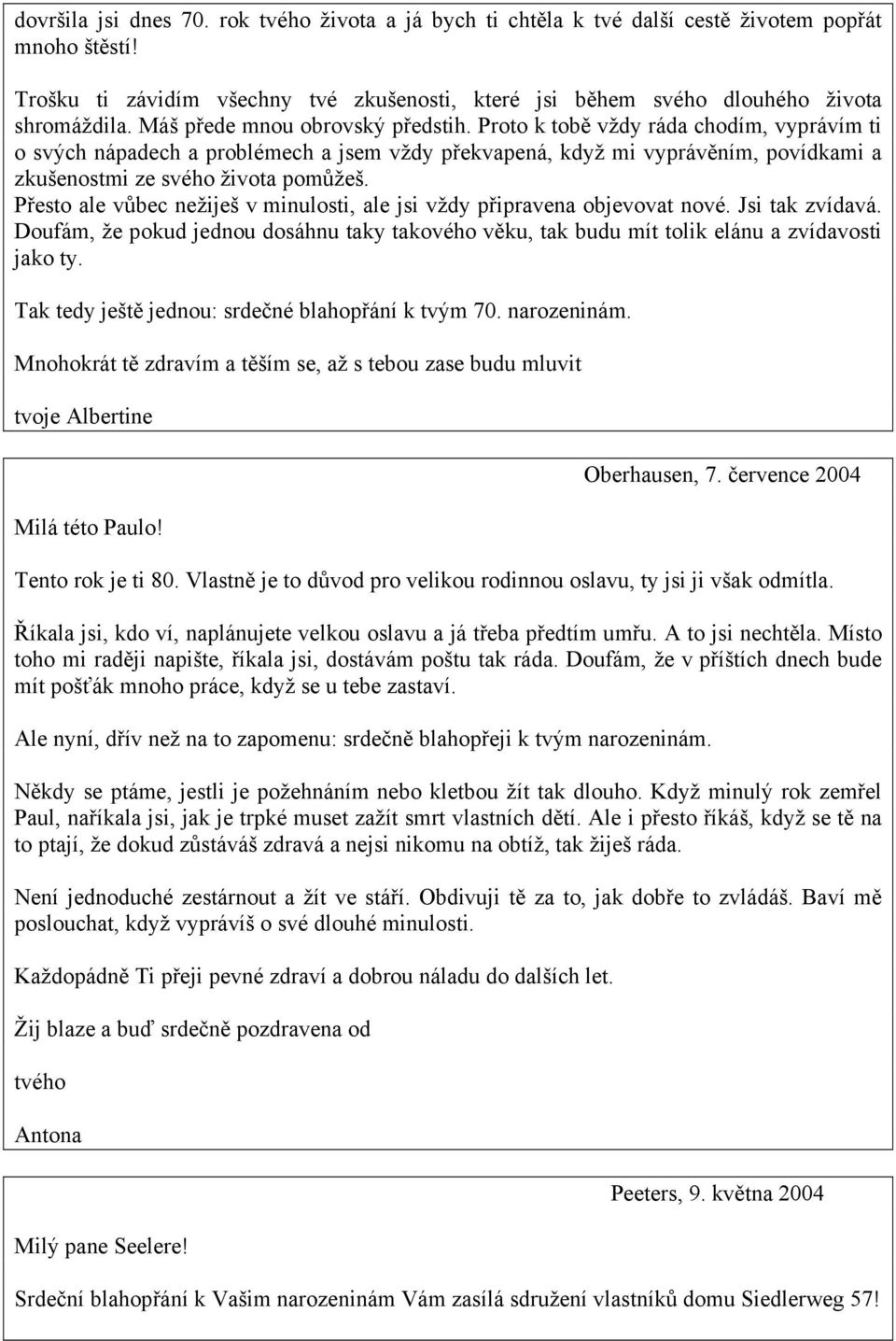 Přesto ale vůbec nežiješ v minulosti, ale jsi vždy připravena objevovat nové. Jsi tak zvídavá. Doufám, že pokud jednou dosáhnu taky takového věku, tak budu mít tolik elánu a zvídavosti jako ty.