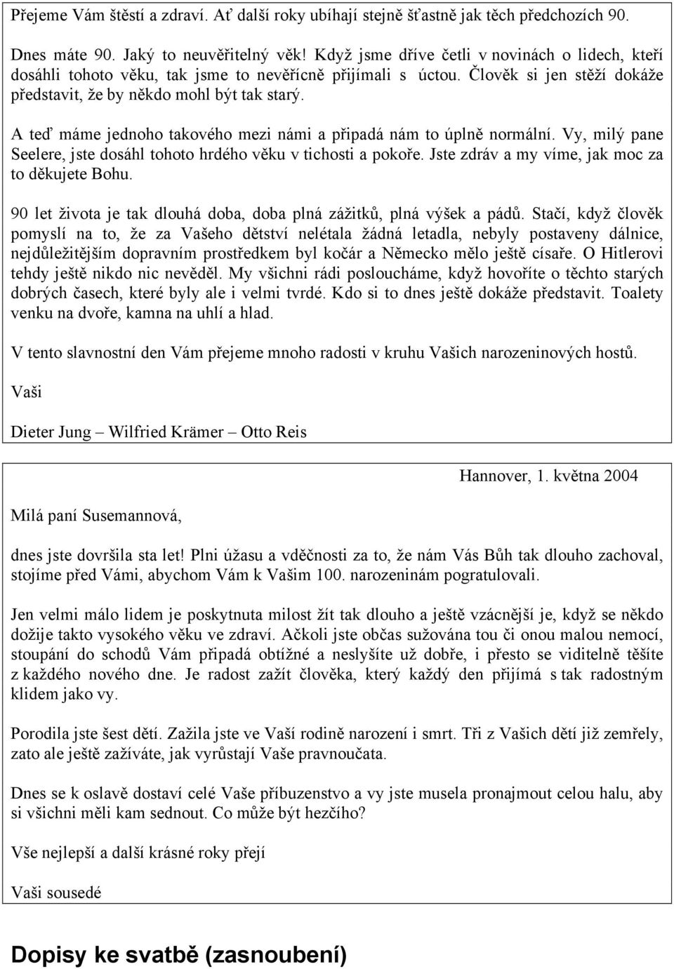 A teď máme jednoho takového mezi námi a připadá nám to úplně normální. Vy, milý pane Seelere, jste dosáhl tohoto hrdého věku v tichosti a pokoře. Jste zdráv a my víme, jak moc za to děkujete Bohu.