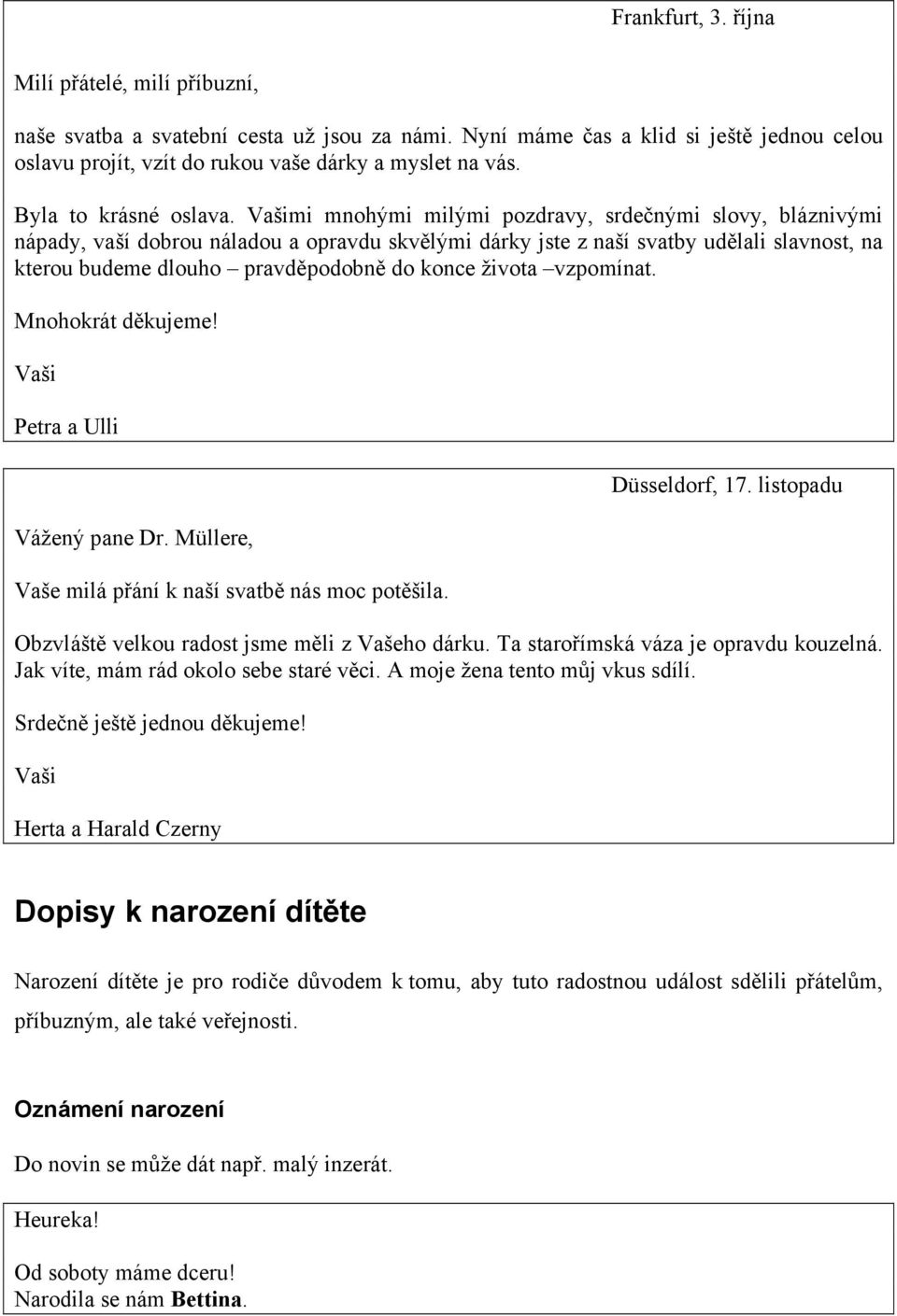 Vašimi mnohými milými pozdravy, srdečnými slovy, bláznivými nápady, vaší dobrou náladou a opravdu skvělými dárky jste z naší svatby udělali slavnost, na kterou budeme dlouho pravděpodobně do konce