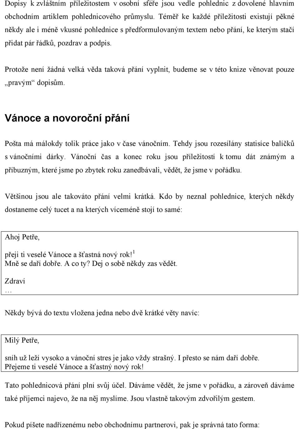 Protože není žádná velká věda taková přání vyplnit, budeme se v této knize věnovat pouze pravým dopisům. Vánoce a novoroční přání Pošta má málokdy tolik práce jako v čase vánočním.