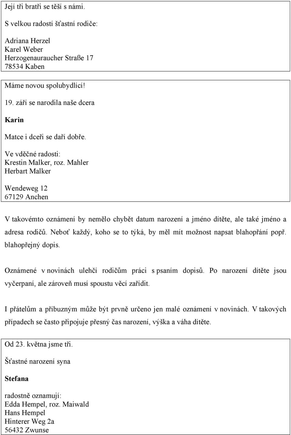 Mahler Herbart Malker Wendeweg 12 67129 Anchen V takovémto oznámení by nemělo chybět datum narození a jméno dítěte, ale také jméno a adresa rodičů.