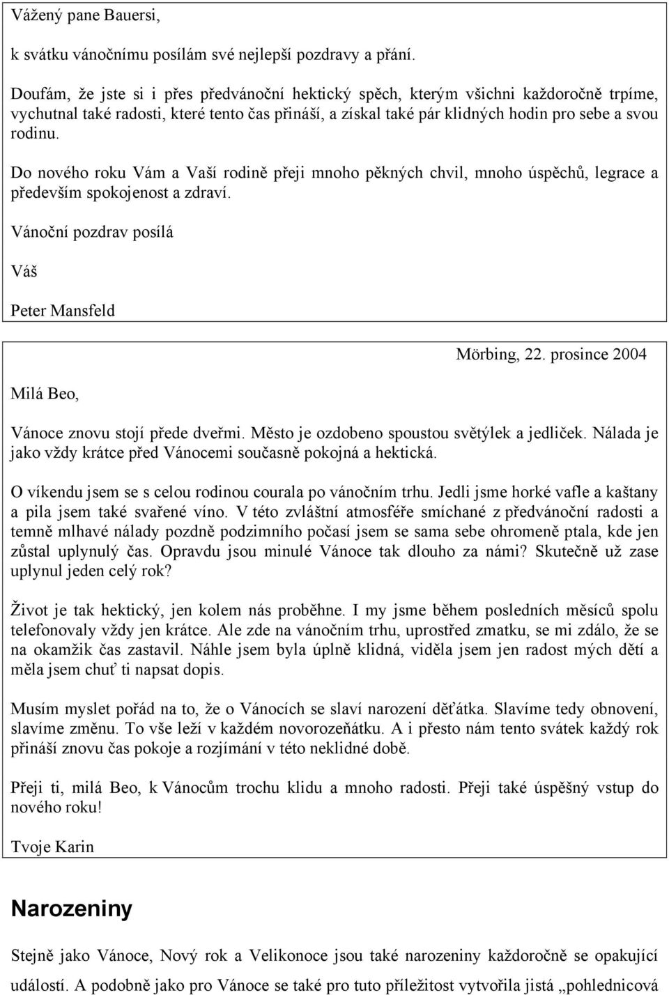 Do nového roku Vám a Vaší rodině přeji mnoho pěkných chvil, mnoho úspěchů, legrace a především spokojenost a zdraví. Vánoční pozdrav posílá Váš Peter Mansfeld Milá Beo, Mörbing, 22.