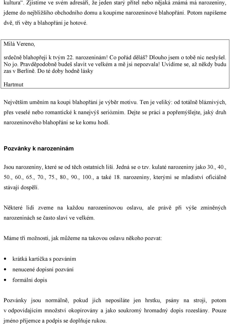 Pravděpodobně budeš slavit ve velkém a mě jsi nepozvala! Uvidíme se, až někdy budu zas v Berlíně. Do té doby hodně lásky Hartmut Největším uměním na koupi blahopřání je výběr motivu.