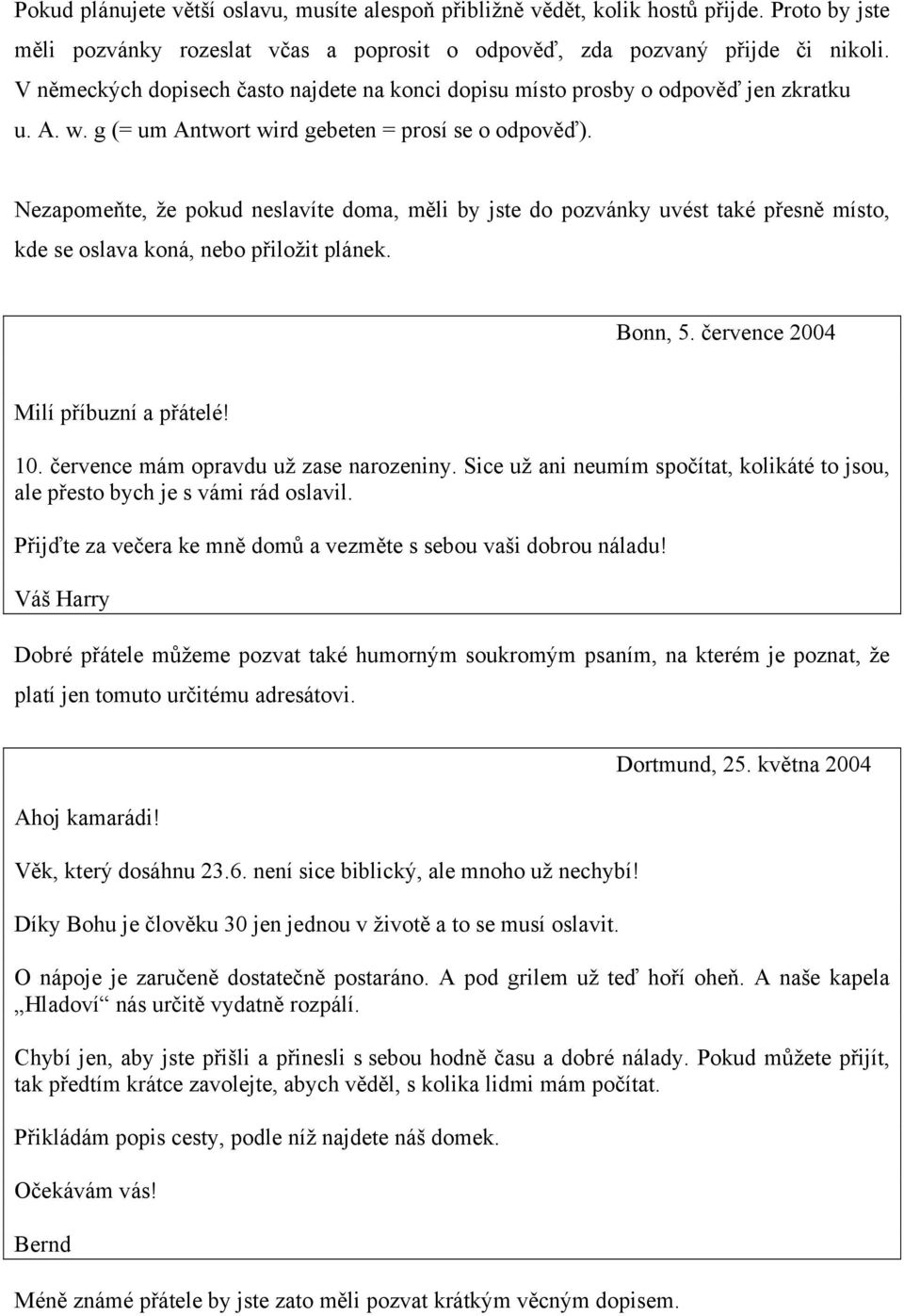 Nezapomeňte, že pokud neslavíte doma, měli by jste do pozvánky uvést také přesně místo, kde se oslava koná, nebo přiložit plánek. Bonn, 5. července 2004 Milí příbuzní a přátelé! 10.