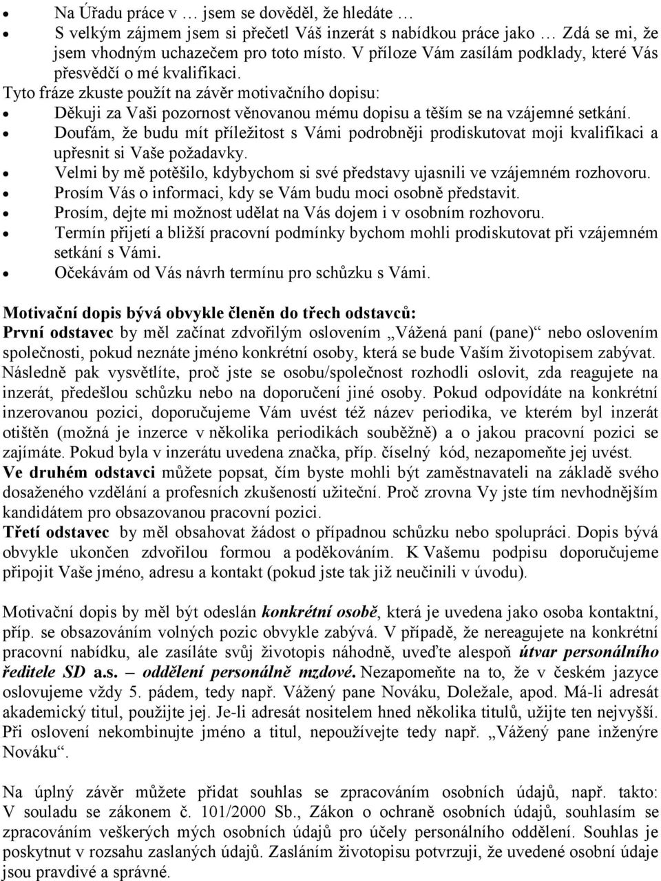 Tyto fráze zkuste použít na závěr motivačního dopisu: Děkuji za Vaši pozornost věnovanou mému dopisu a těším se na vzájemné setkání.