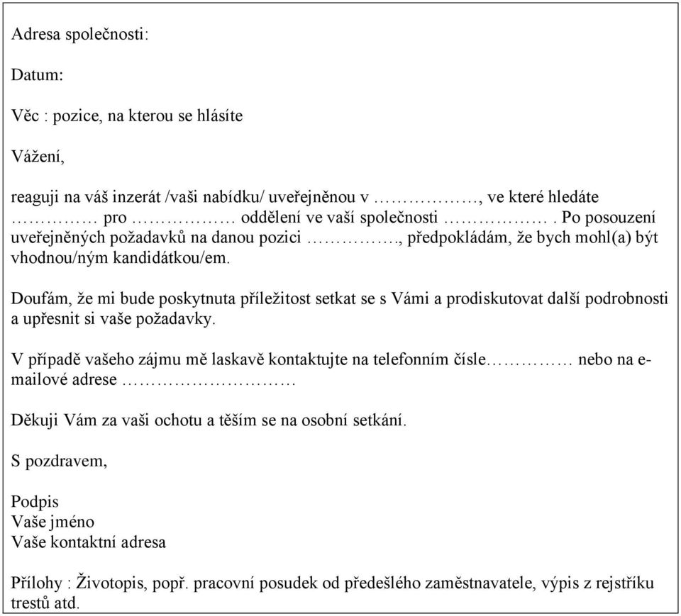 Doufám, že mi bude poskytnuta příležitost setkat se s Vámi a prodiskutovat další podrobnosti a upřesnit si vaše požadavky.