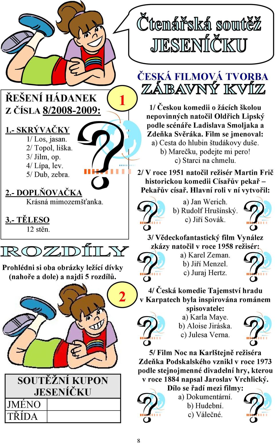 SOUTĚŢNÍ KUPON JESENÍČKU JMÉNO TŘÍDA 1 2 1/ Českou komedii o ţácích školou nepovinných natočil Oldřich Lipský podle scénáře Ladislava Smoljaka a Zdeňka Svěráka.