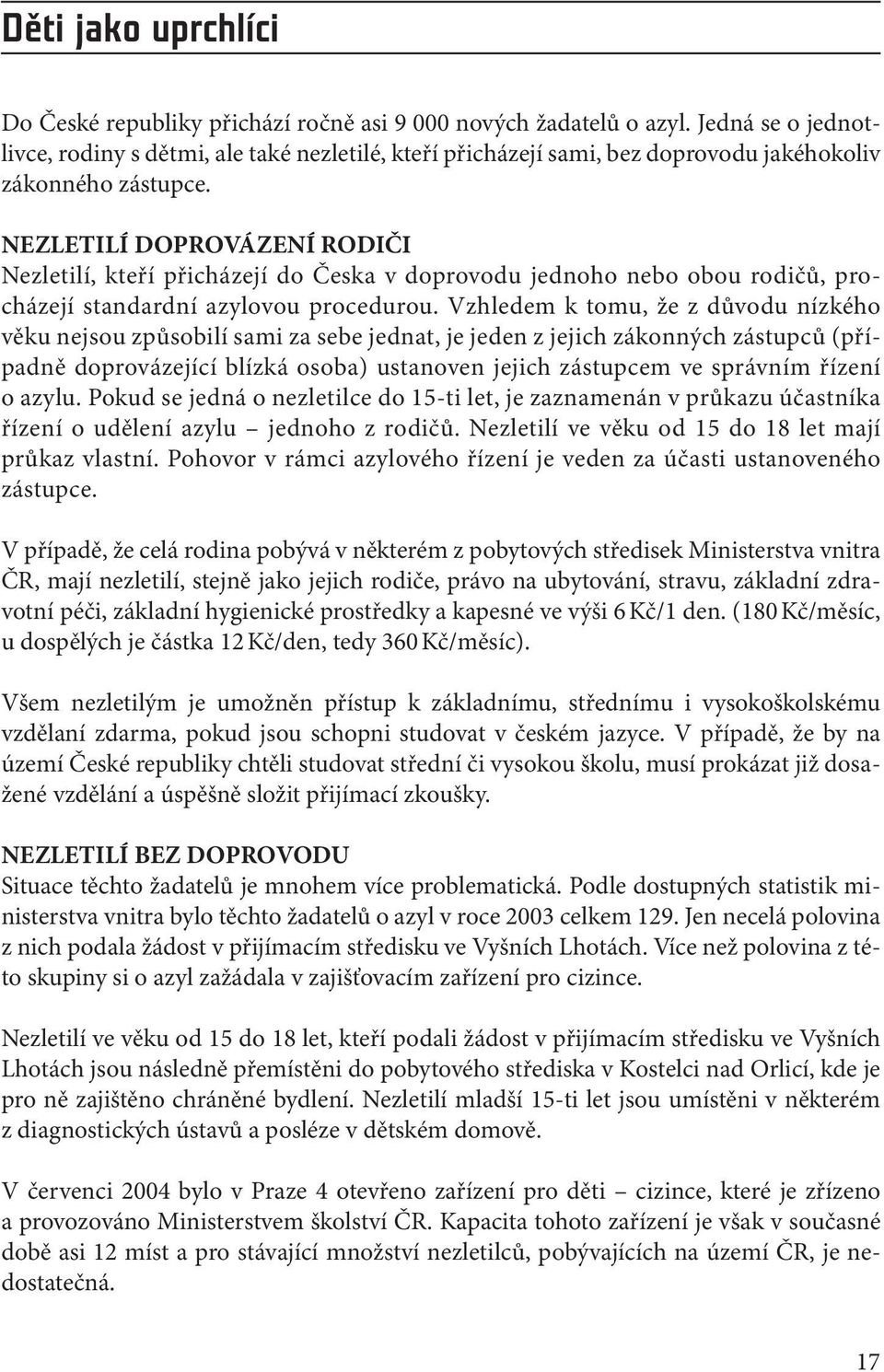 NEZLETILÍ DOPROVÁZENÍ RODIČI Nezletilí, kteří přicházejí do Česka v doprovodu jednoho nebo obou rodičů, procházejí standardní azylovou procedurou.