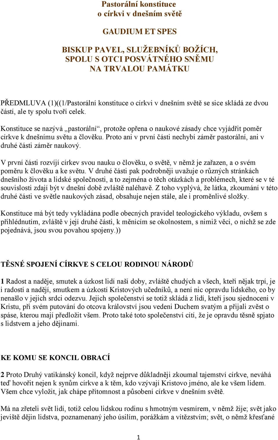 Proto ani v první části nechybí záměr pastorální, ani v druhé části záměr naukový. V první části rozvíjí církev svou nauku o člověku, o světě, v němž je zařazen, a o svém poměru k člověku a ke světu.