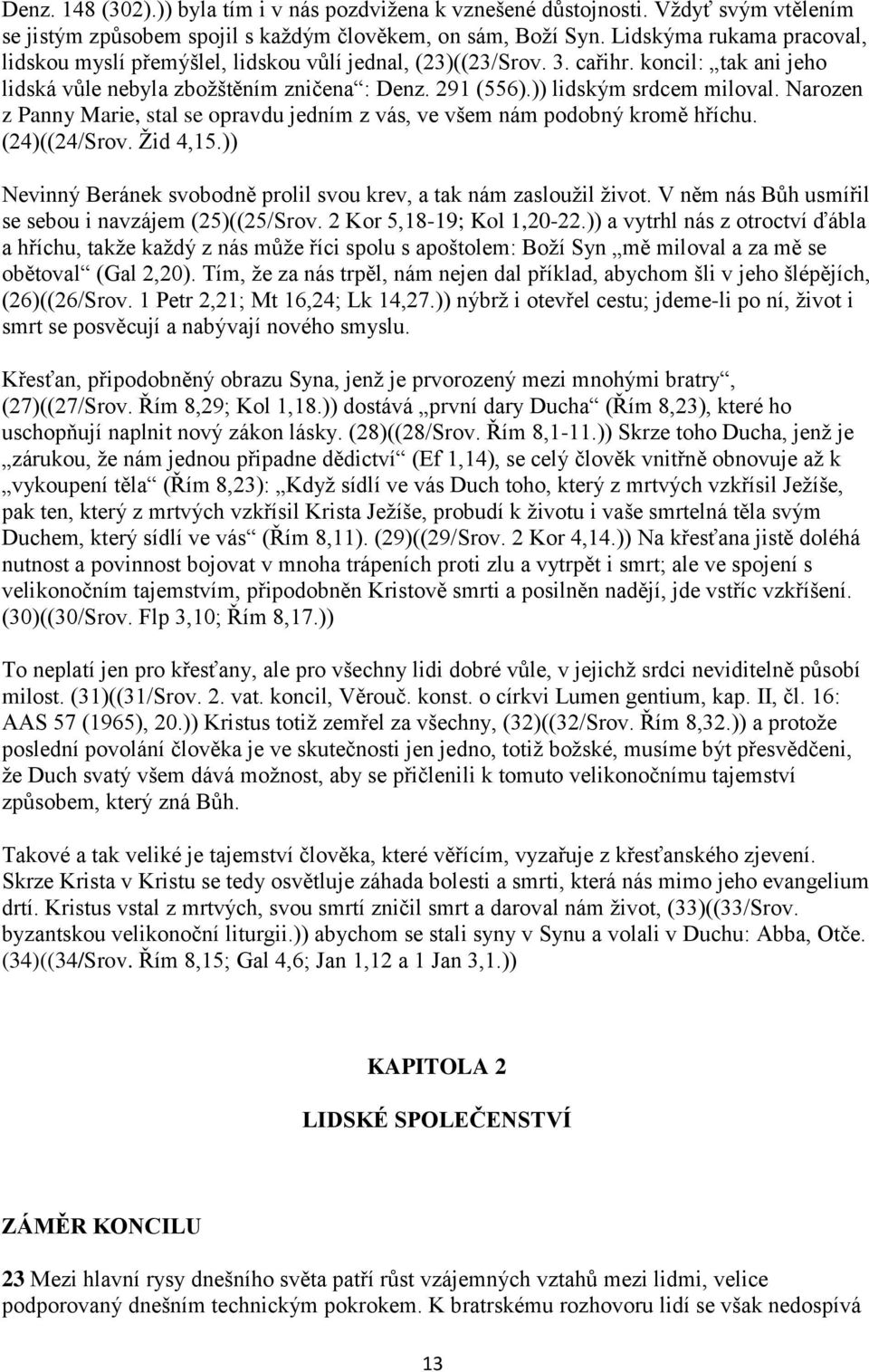 )) lidským srdcem miloval. Narozen z Panny Marie, stal se opravdu jedním z vás, ve všem nám podobný kromě hříchu. (24)((24/Srov. Žid 4,15.