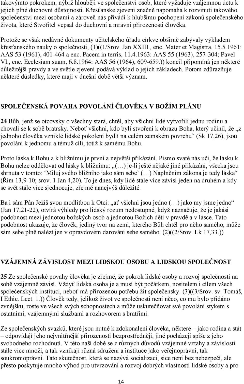 přirozenosti člověka. Protože se však nedávné dokumenty učitelského úřadu církve obšírně zabývaly výkladem křesťanského nauky o společnosti, (1)((1/Srov. Jan XXIII., enc. Mater et Magistra, 15.