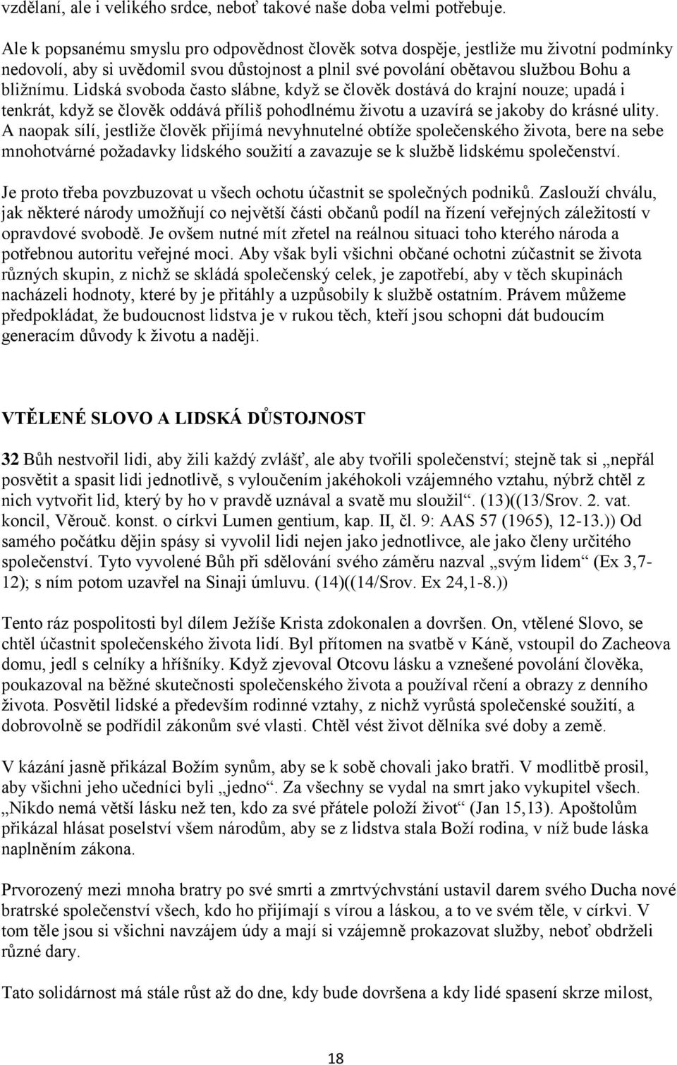 Lidská svoboda často slábne, když se člověk dostává do krajní nouze; upadá i tenkrát, když se člověk oddává příliš pohodlnému životu a uzavírá se jakoby do krásné ulity.