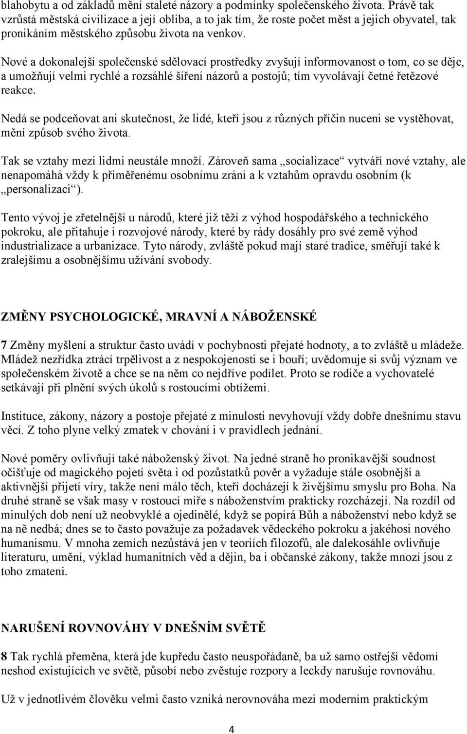 Nové a dokonalejší společenské sdělovací prostředky zvyšují informovanost o tom, co se děje, a umožňují velmi rychlé a rozsáhlé šíření názorů a postojů; tím vyvolávají četné řetězové reakce.