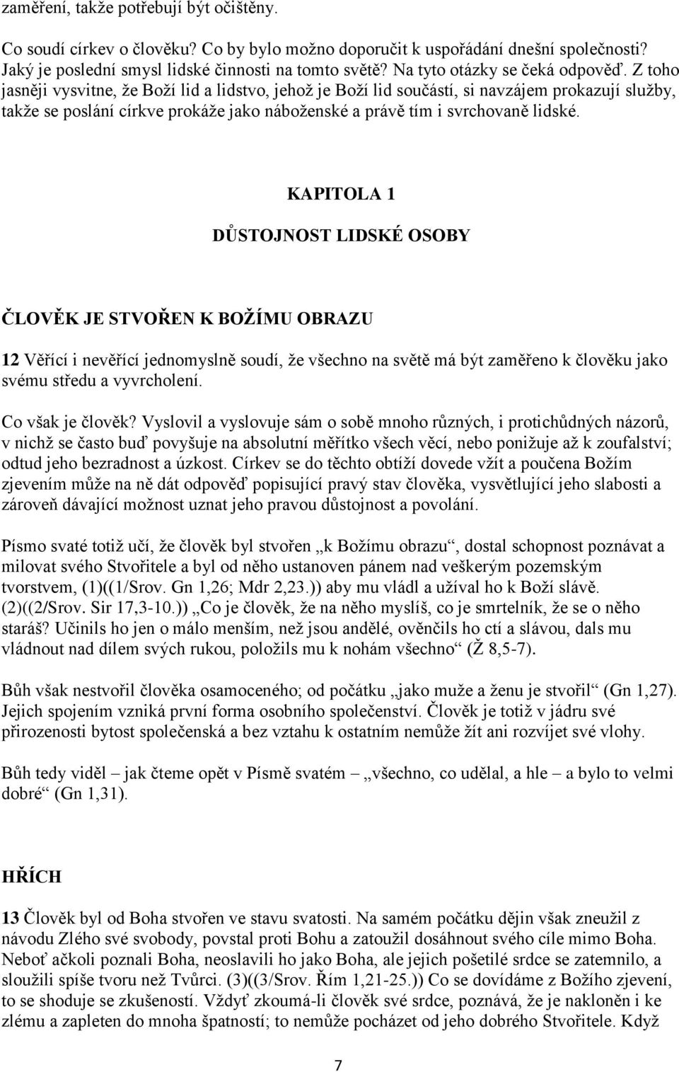 Z toho jasněji vysvitne, že Boží lid a lidstvo, jehož je Boží lid součástí, si navzájem prokazují služby, takže se poslání církve prokáže jako náboženské a právě tím i svrchovaně lidské.