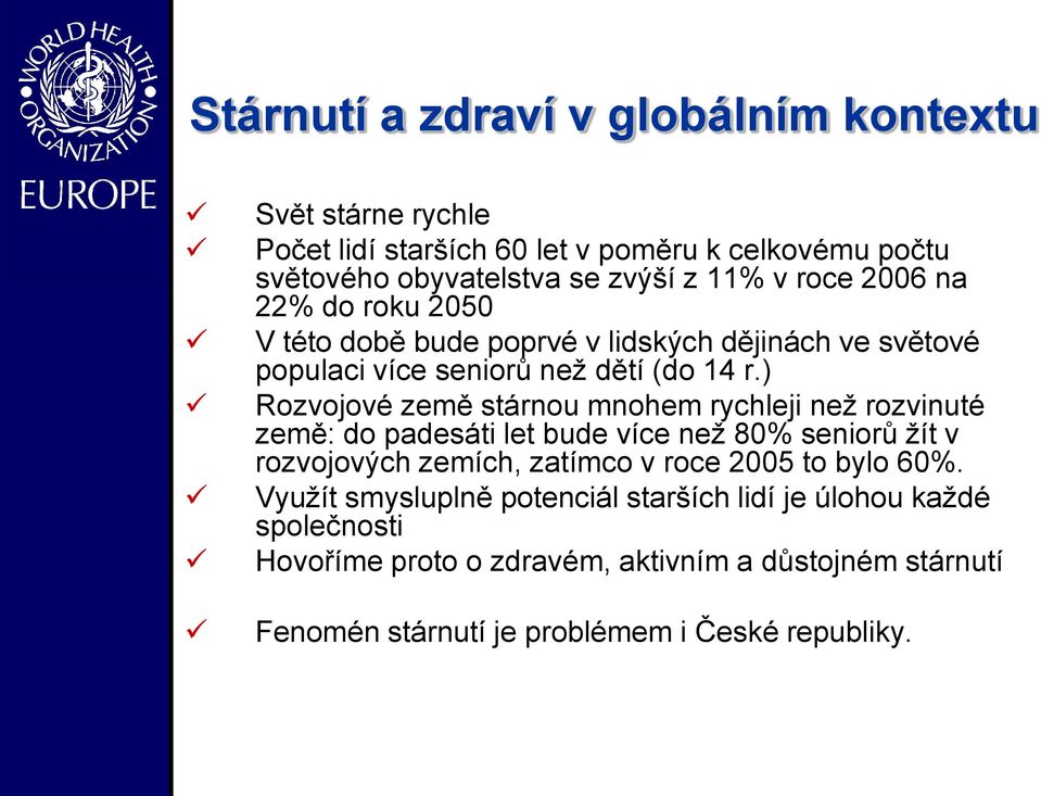 ) Rozvojové země stárnou mnohem rychleji než rozvinuté země: do padesáti let bude více než 80% seniorů žít v rozvojových zemích, zatímco v roce 2005 to