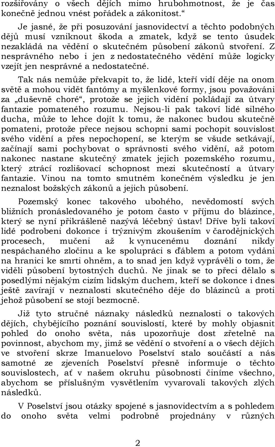 Z nesprávného nebo i jen z nedostatečného vědění může logicky vzejít jen nesprávné a nedostatečné.