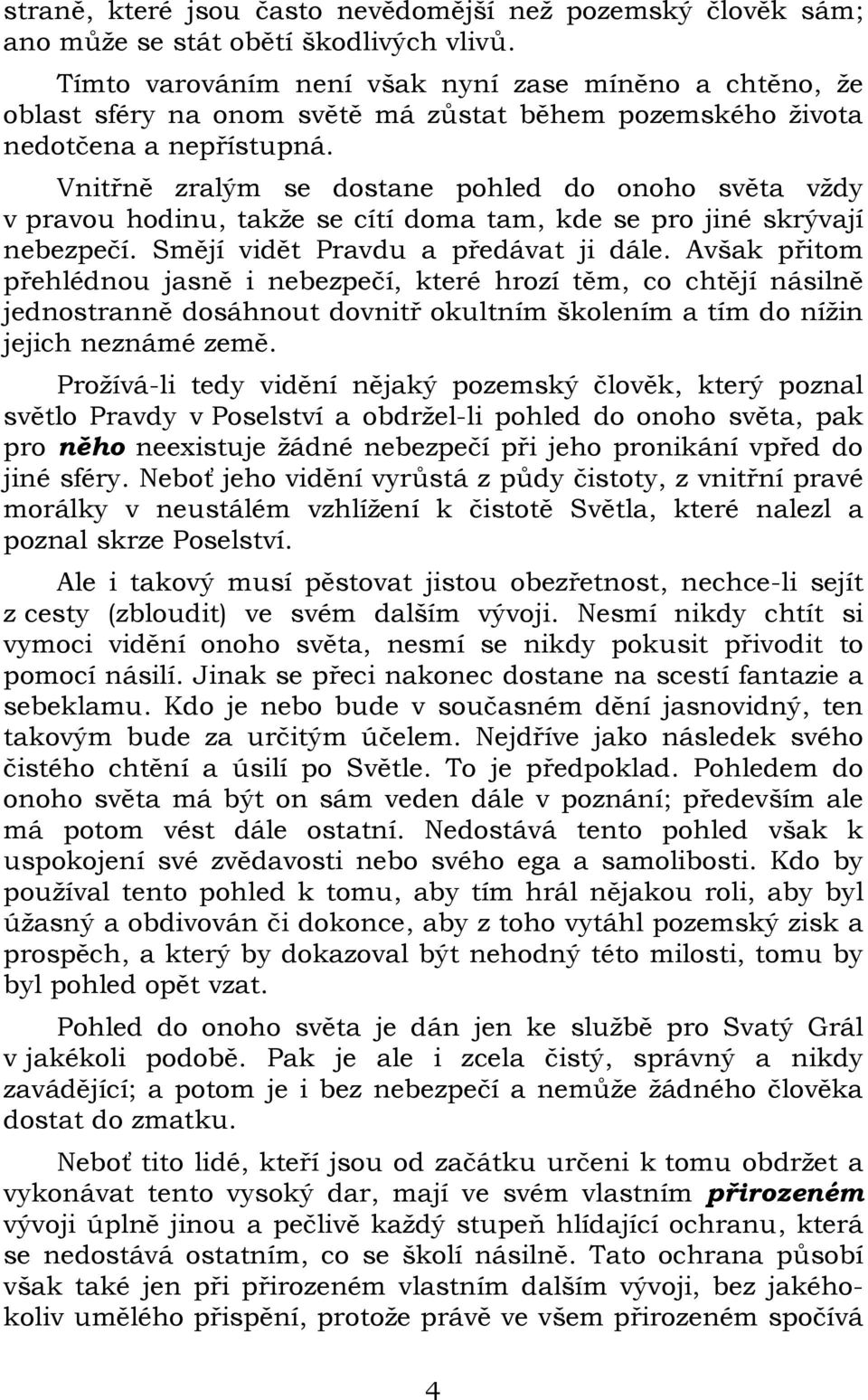 Vnitřně zralým se dostane pohled do onoho světa vždy v pravou hodinu, takže se cítí doma tam, kde se pro jiné skrývají nebezpečí. Smějí vidět Pravdu a předávat ji dále.