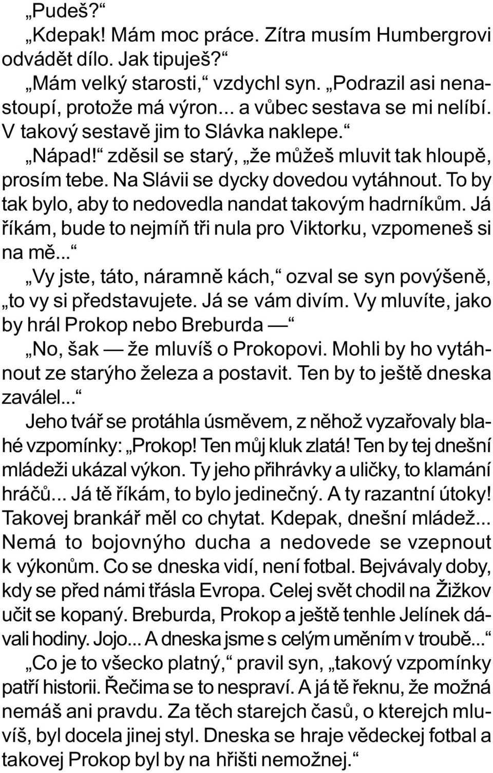 To by tak bylo, aby to nedovedla nandat takovým hadrníkùm. Já øíkám, bude to nejmíò tøi nula pro Viktorku, vzpomeneš si na mì.