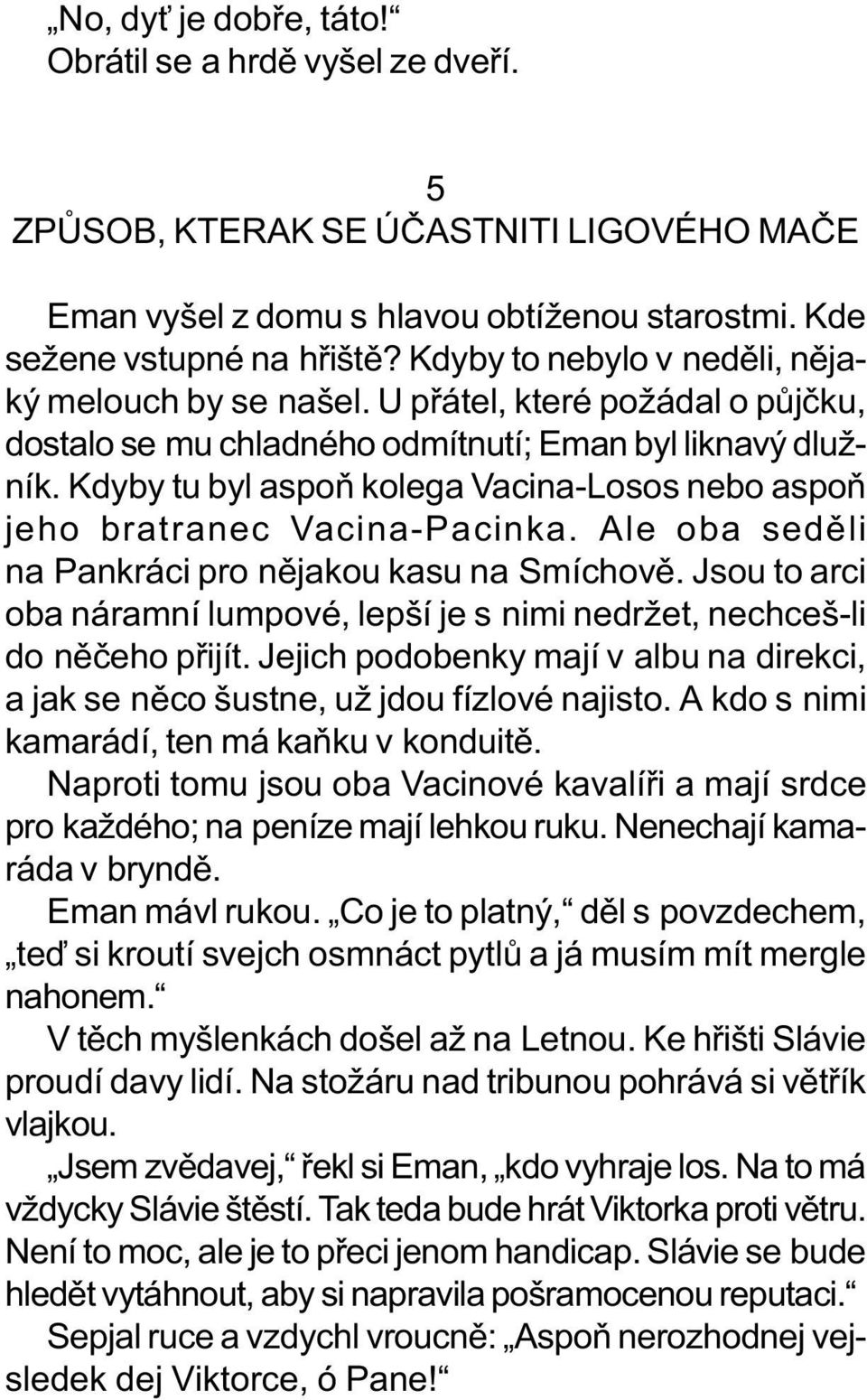 Kdyby tu byl aspoò kolega Vacina-Losos nebo aspoò jeho bratranec Vacina-Pacinka. Ale oba sedìli na Pankráci pro nìjakou kasu na Smíchovì.