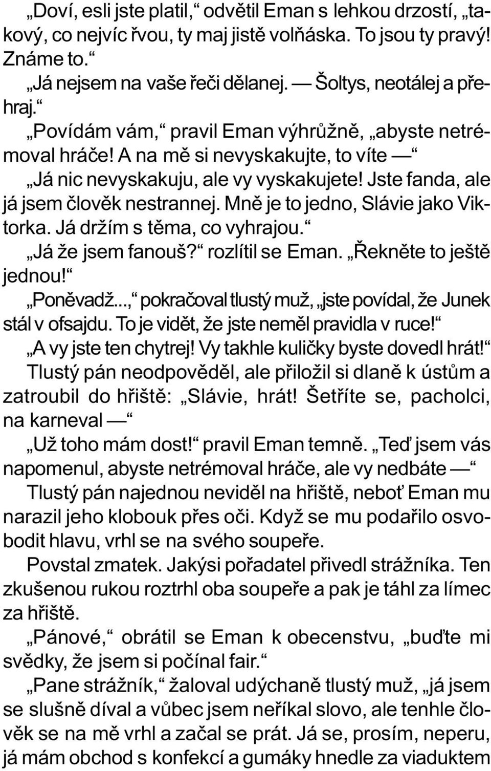 Mnì je to jedno, Slávie jako Viktorka. Já držím s tìma, co vyhrajou. Já že jsem fanouš? rozlítil se Eman. Øeknìte to ještì jednou! Ponìvadž.