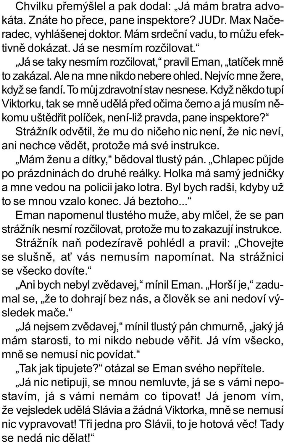 Když nìkdo tupí Viktorku, tak se mnì udìlá pøed oèima èerno a já musím nìkomu uštìdøit políèek, není-liž pravda, pane inspektore?