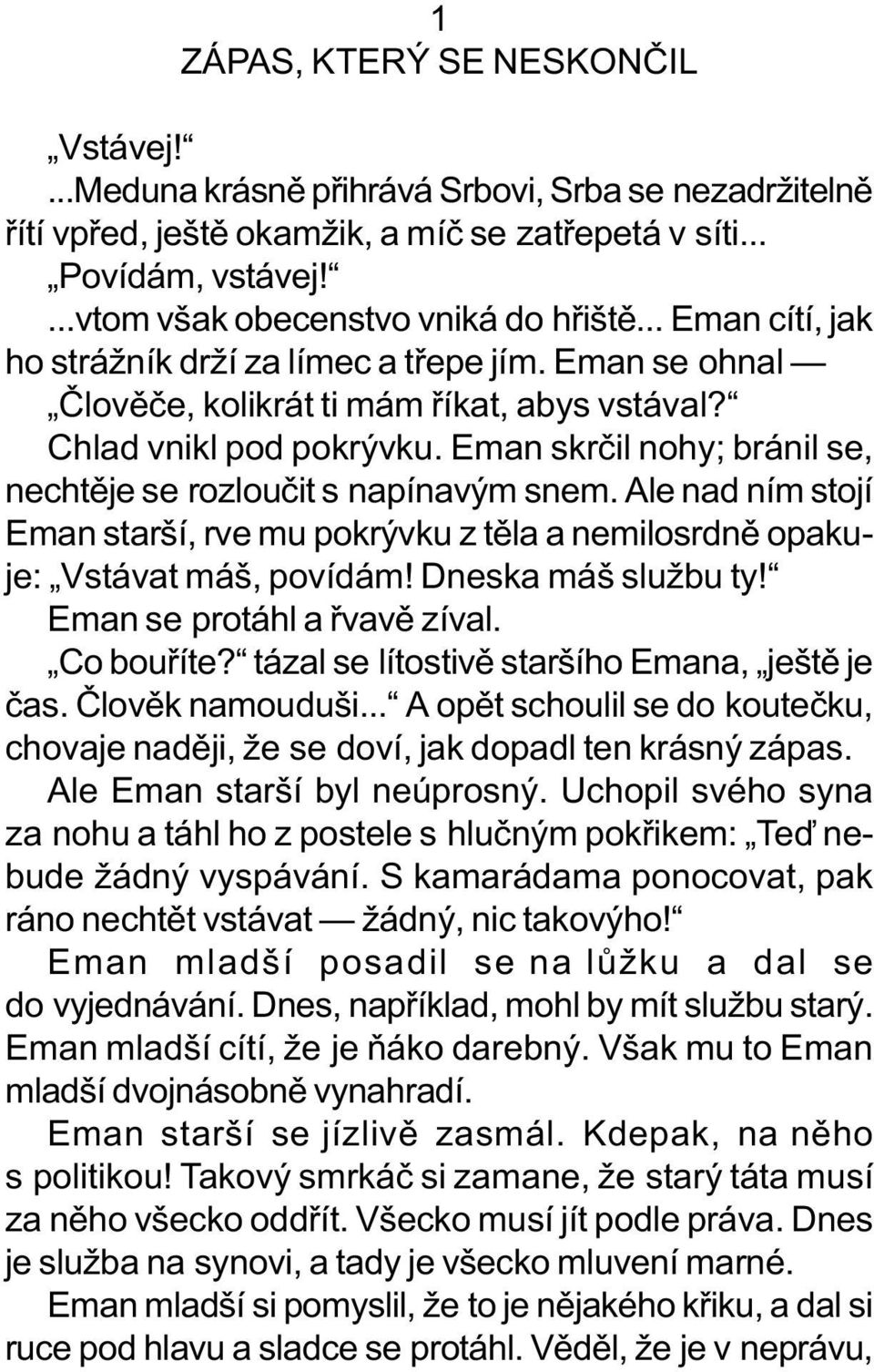 Eman skrèil nohy; bránil se, nechtìje se rozlouèit s napínavým snem. Ale nad ním stojí Eman starší, rve mu pokrývku z tìla a nemilosrdnì opakuje: Vstávat máš, povídám! Dneska máš službu ty!