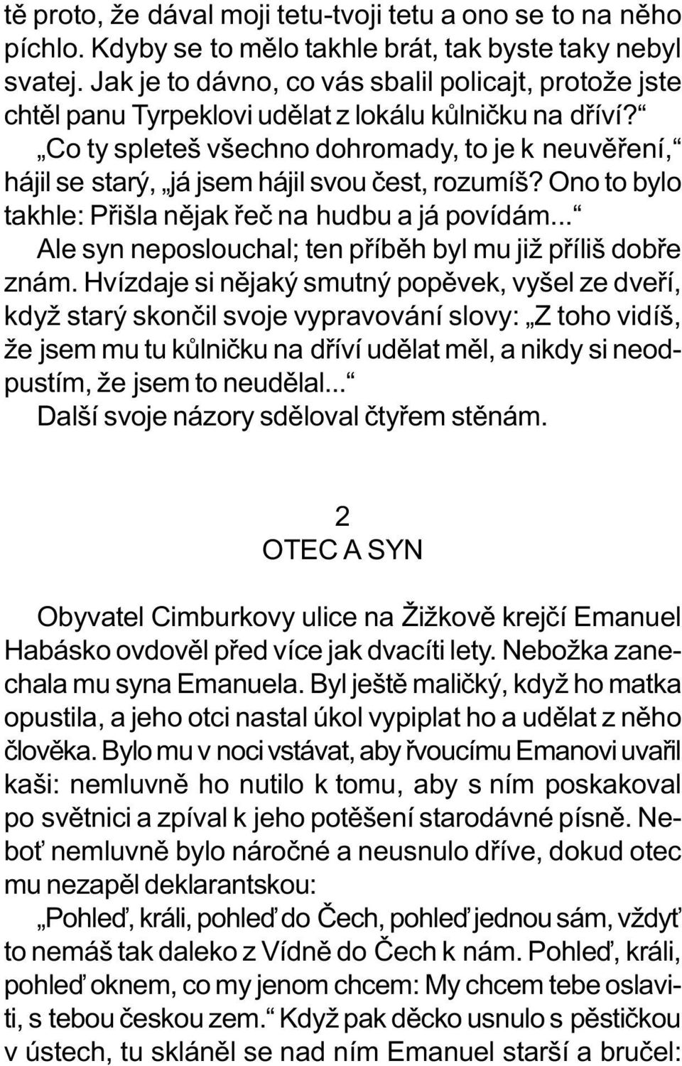 Co ty spleteš všechno dohromady, to je k neuvìøení, hájil se starý, já jsem hájil svou èest, rozumíš? Ono to bylo takhle: Pøišla nìjak øeè na hudbu a já povídám.