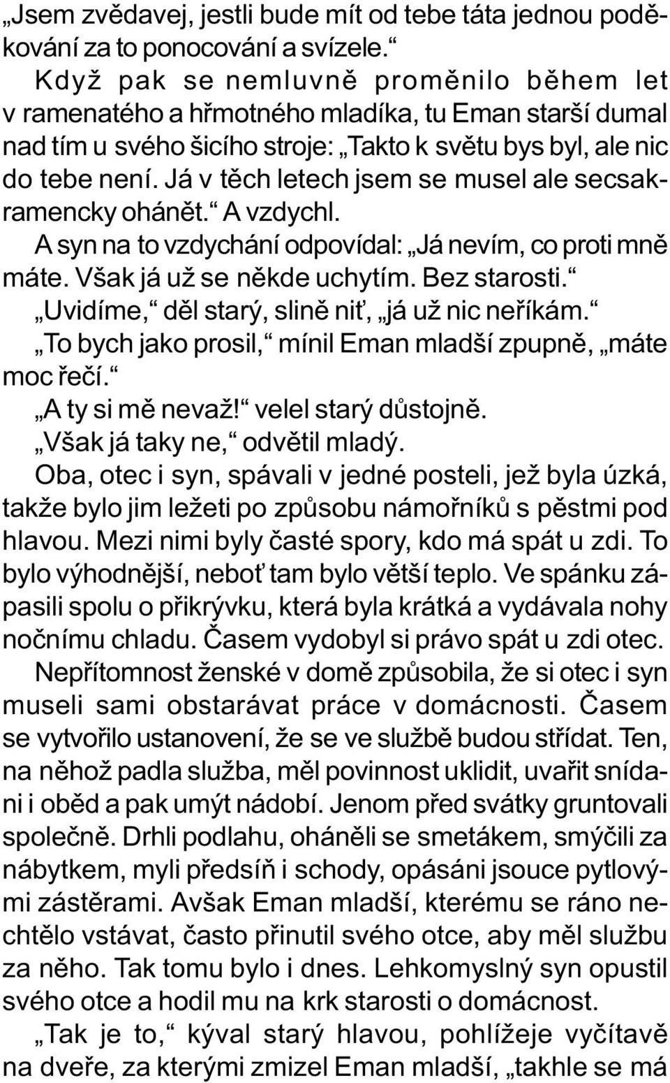 Já v tìch letech jsem se musel ale secsakramencky ohánìt. A vzdychl. A syn na to vzdychání odpovídal: Já nevím, co proti mnì máte. Však já už se nìkde uchytím. Bez starosti.