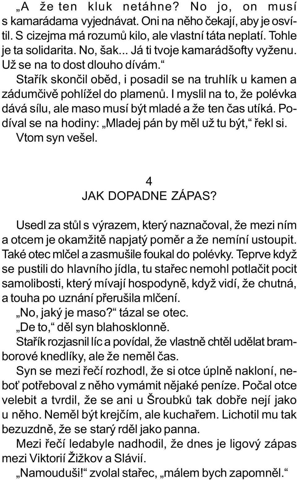 I myslil na to, že polévka dává sílu, ale maso musí být mladé a že ten èas utíká. Podíval se na hodiny: Mladej pán by mìl už tu být, øekl si. Vtom syn vešel. 4 JAK DOPADNE ZÁPAS?