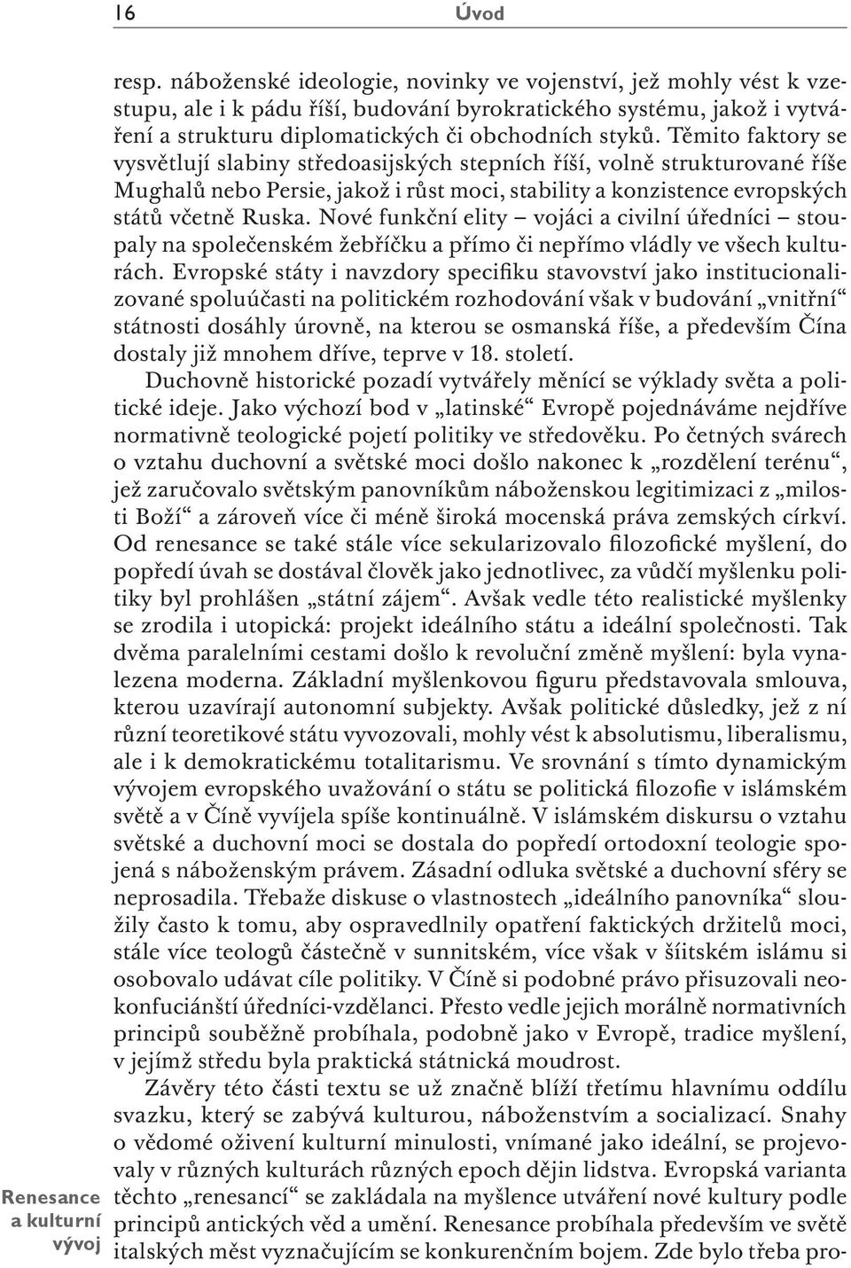 Těmito faktory se vysvětlují slabiny středoasijských stepních říší, volně strukturované říše Mughalů nebo Persie, jakož i růst moci, stability a konzistence evropských států včetně Ruska.