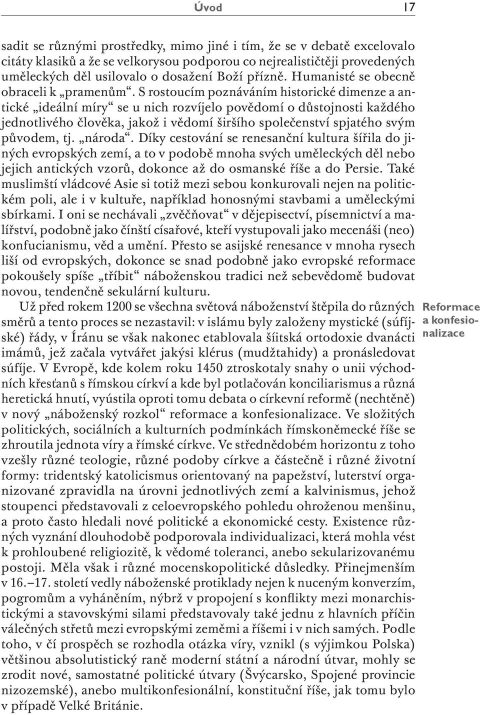 S rostoucím poznáváním historické dimenze a antické ideální míry se u nich rozvíjelo povědomí o důstojnosti každého jednotlivého člověka, jakož i vědomí širšího společenství spjatého svým původem, tj.