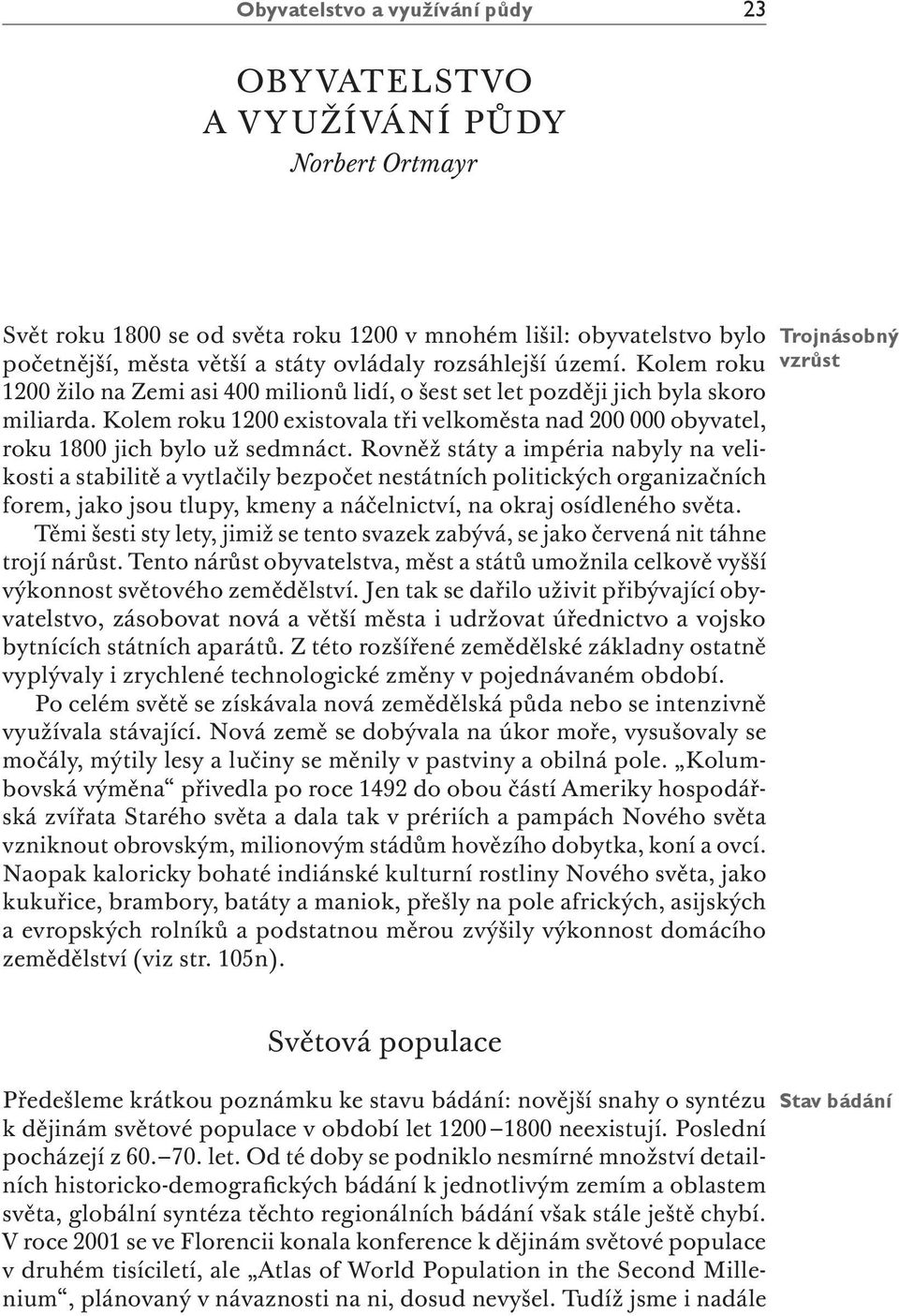 Kolem roku 1200 existovala tři velkoměsta nad 200 000 obyvatel, roku 1800 jich bylo už sedmnáct.