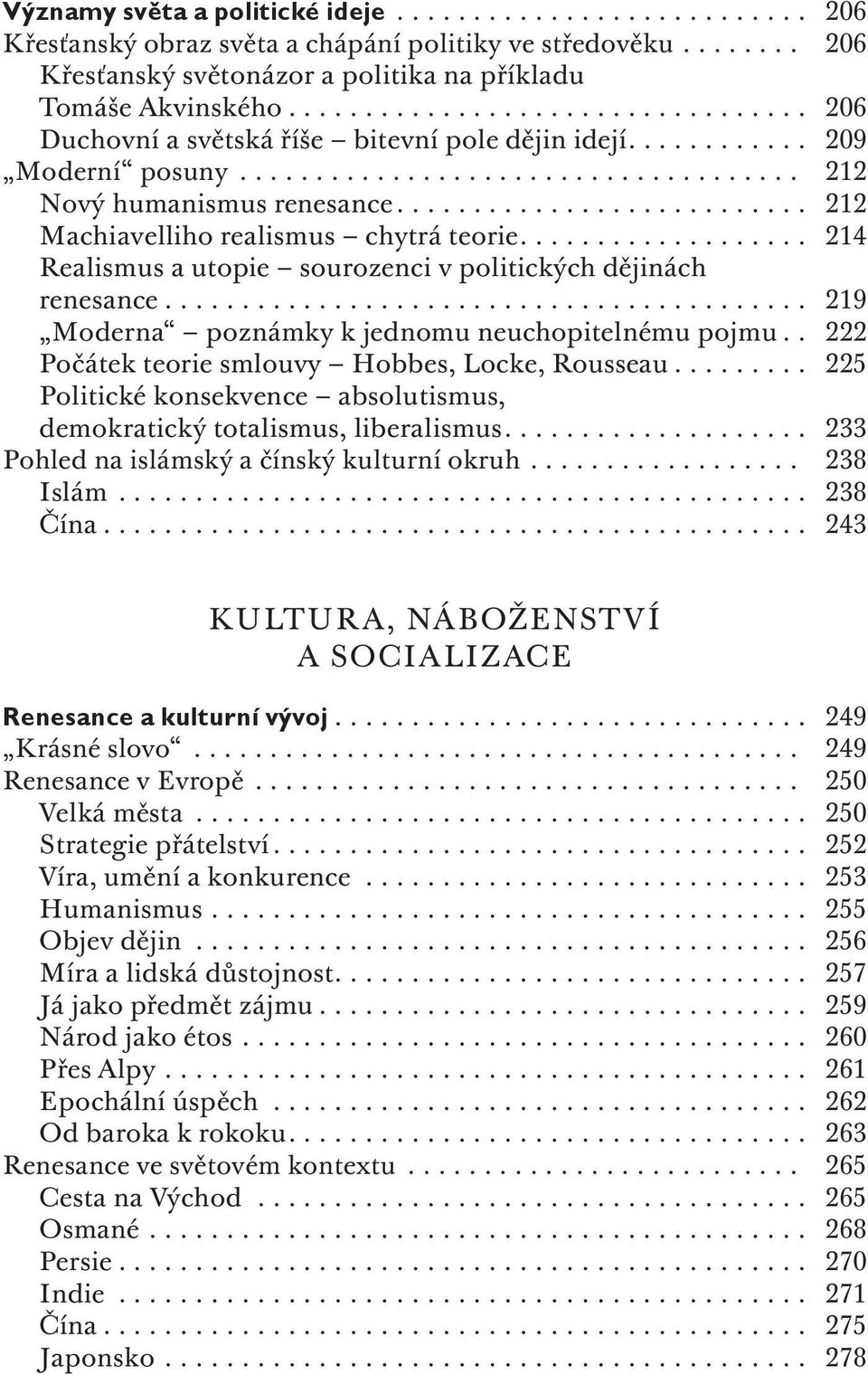 ... 214 Realismus a utopie sourozenci v politických dějinách renesance... 219 Moderna poznámky k jednomu neuchopitelnému pojmu.. 222 Počátek teorie smlouvy Hobbes, Locke, Rousseau.