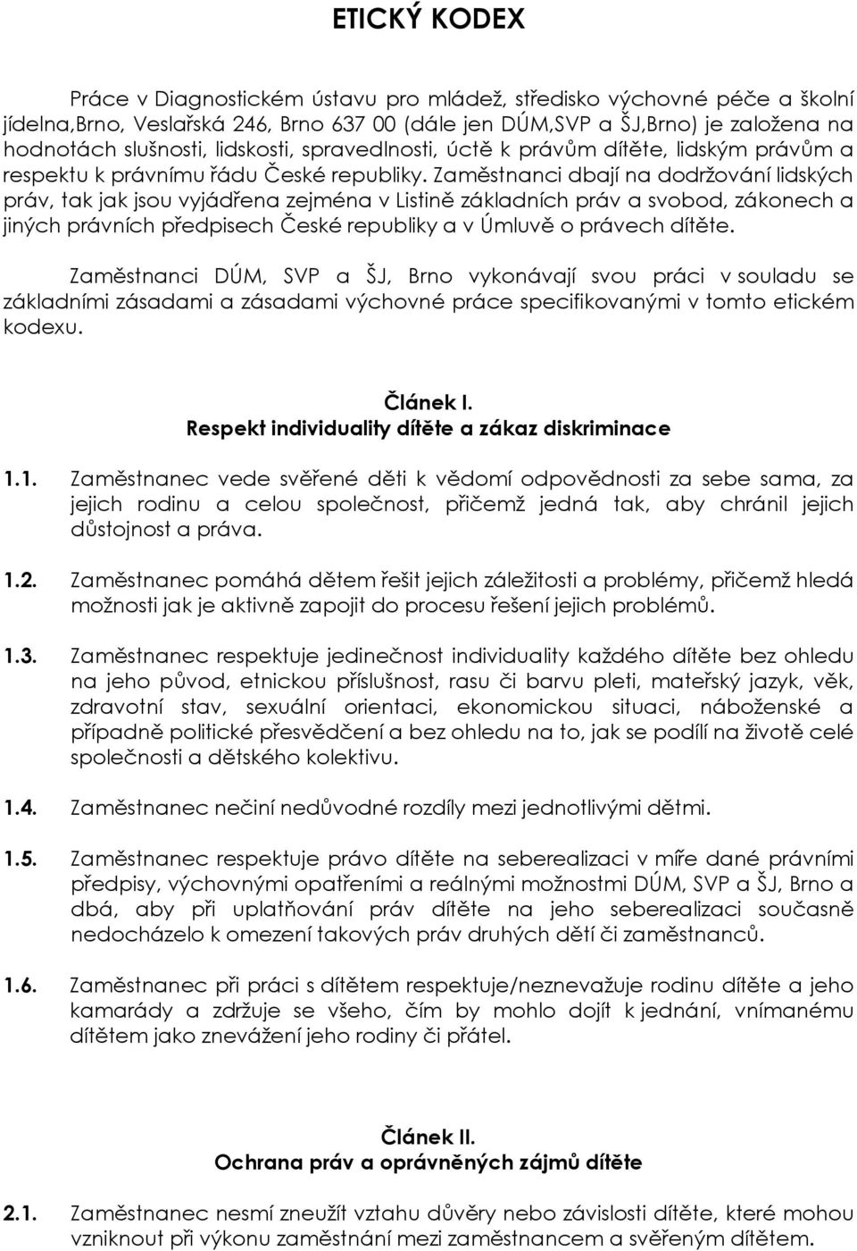 Zaměstnanci dbají na dodržování lidských práv, tak jak jsou vyjádřena zejména v Listině základních práv a svobod, zákonech a jiných právních předpisech České republiky a v Úmluvě o právech dítěte.