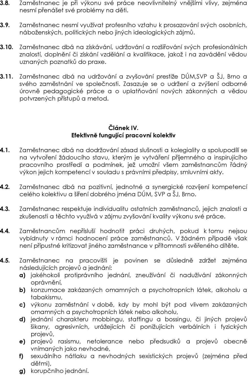 Zaměstnanec dbá na získávání, udržování a rozšiřování svých profesionálních znalostí, doplnění či získání vzdělání a kvalifikace, jakož i na zavádění vědou uznaných poznatků do praxe. 3.11.