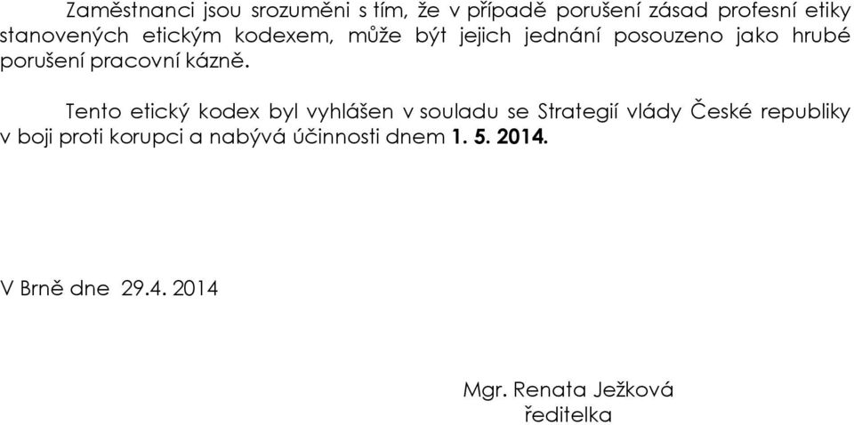 Tento etický kodex byl vyhlášen v souladu se Strategií vlády České republiky v boji proti