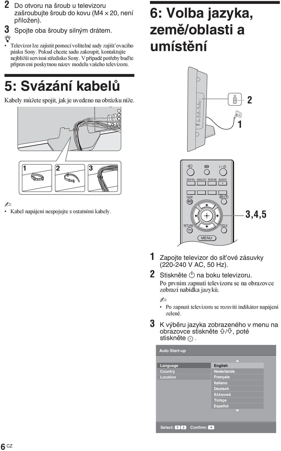 6: Volba jazyka, země/oblasti a umístění 5: Svázání kabelů Kabely m žete spojit, jak je uvedeno na obrázku níže. 2 1 DIGITAL ANALOG SCENE AUDIO Kabel napájení nespojujte s ostatními kabely.