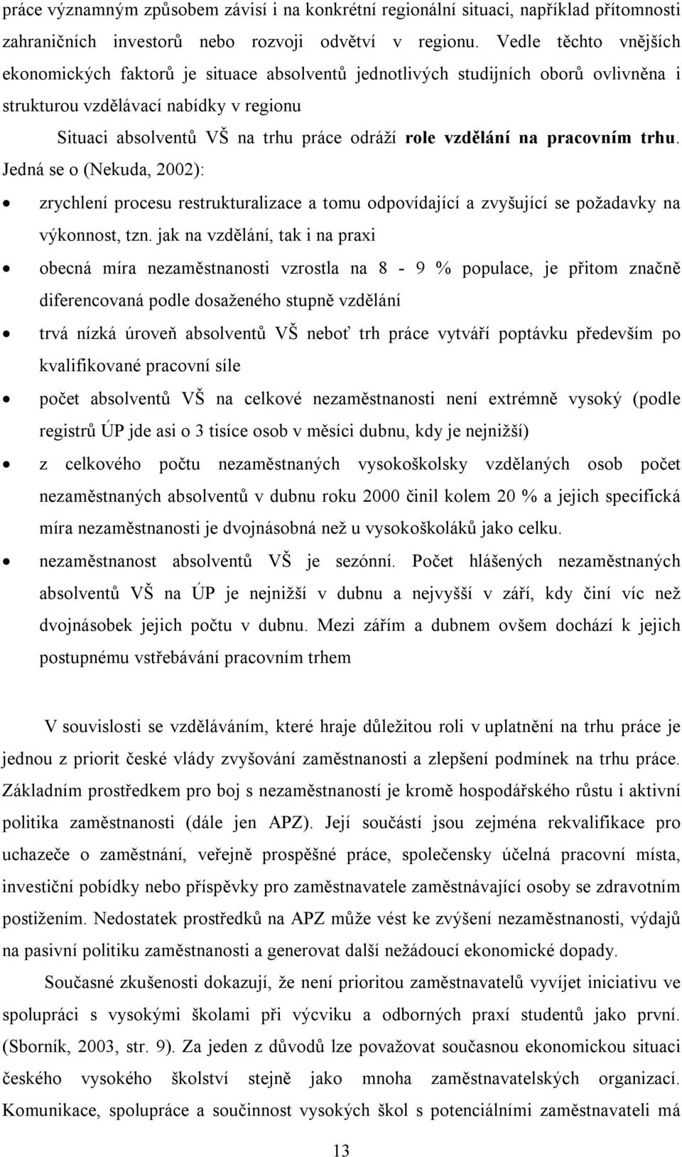 vzdělání na pracovním trhu. Jedná se o (Nekuda, 2002): zrychlení procesu restrukturalizace a tomu odpovídající a zvyšující se požadavky na výkonnost, tzn.