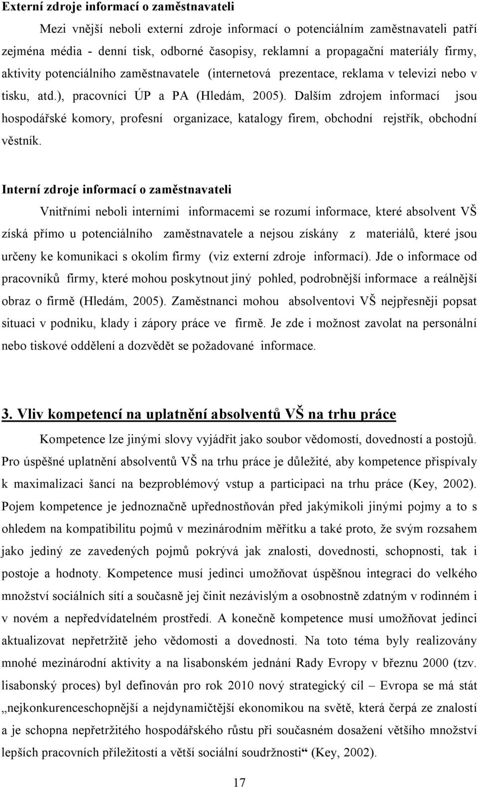 Dalším zdrojem informací jsou hospodářské komory, profesní organizace, katalogy firem, obchodní rejstřík, obchodní věstník.