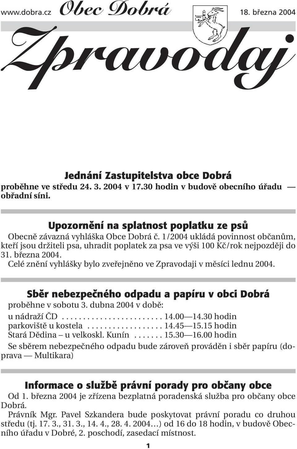 března 2004. Celé znění vyhlášky bylo zveřejněno ve Zpravodaji v měsíci lednu 2004. Sbûr nebezpeãného odpadu a papíru v obci Dobrá proběhne v sobotu 3. dubna 2004 v době: u nádraží ČD........................ 14.