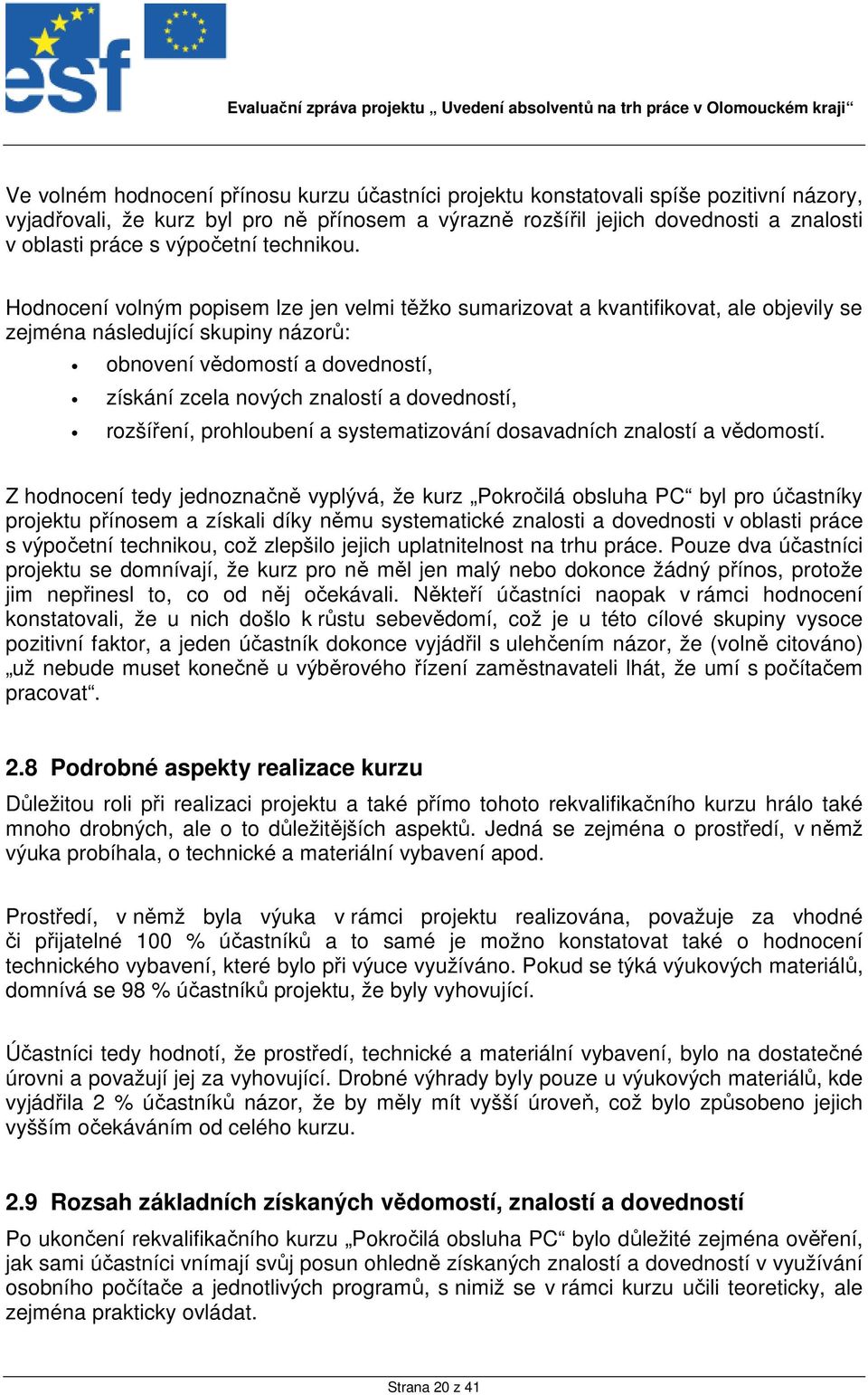 Hodnocení volným popisem lze jen velmi těžko sumarizovat a kvantifikovat, ale objevily se zejména následující skupiny názorů: obnovení vědomostí a dovedností, získání zcela nových znalostí a