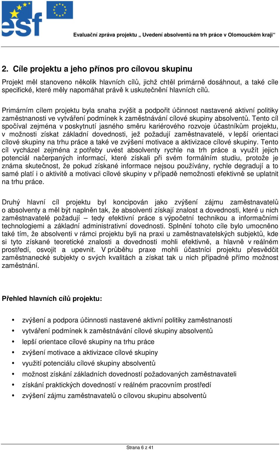 Tento cíl spočíval zejména v poskytnutí jasného směru kariérového rozvoje účastníkům projektu, v možnosti získat základní dovednosti, jež požadují zaměstnavatelé, v lepší orientaci cílové skupiny na