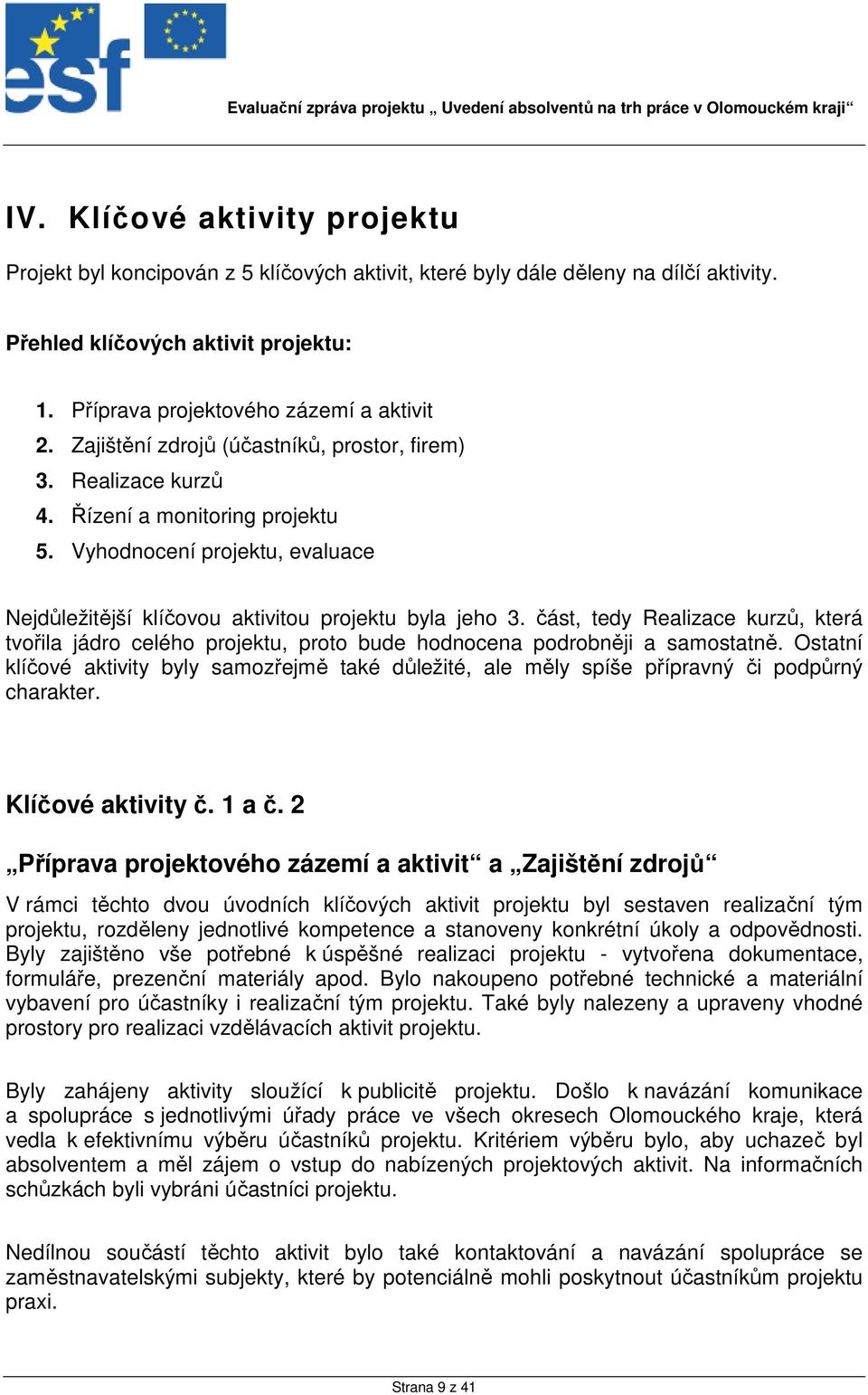 část, tedy Realizace kurzů, která tvořila jádro celého projektu, proto bude hodnocena podrobněji a samostatně.