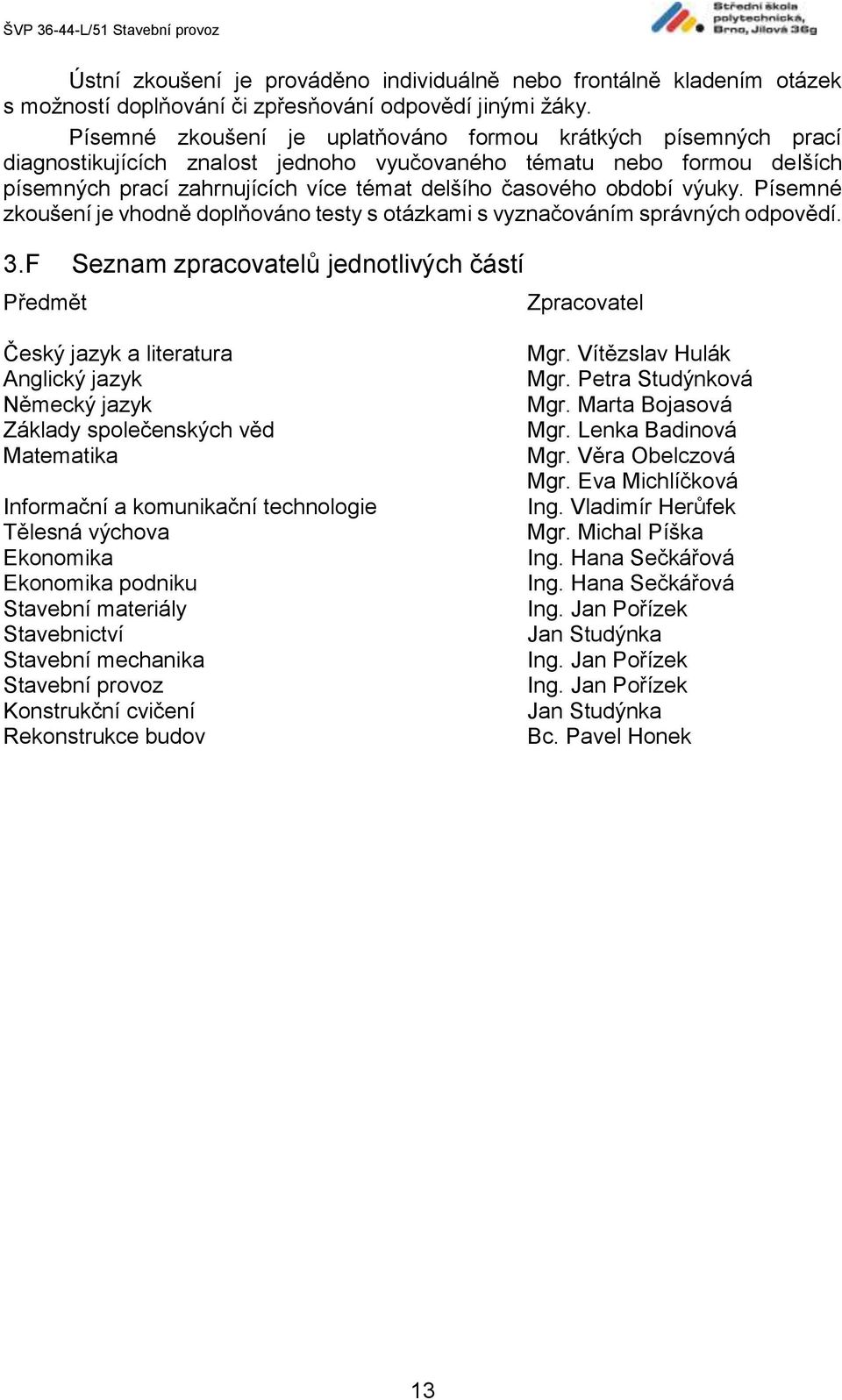 období výuky. Písemné zkoušení je vhodně doplňováno testy s otázkami s vyznačováním správných odpovědí. 3.