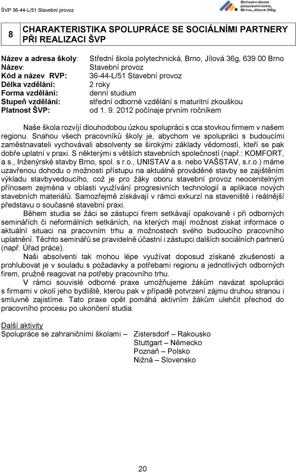 2012 počínaje prvním ročníkem Naše škola rozvíjí dlouhodobou úzkou spolupráci s cca stovkou firmem v našem regionu.